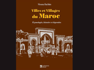 Les racines du Maroc : Mouna Hachim présente son dictionnaire de Toponymie