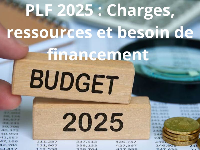 PLF 2025 : Charges, ressources et besoin de financement 