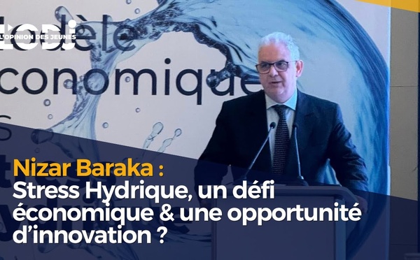 Nizar Baraka : Stress Hydrique, un défi économique &amp; une opportunité d’innovation