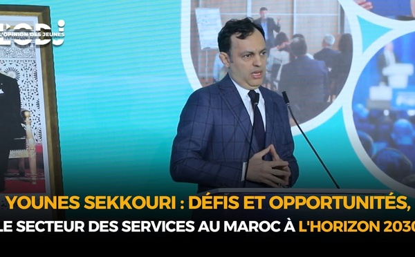 Younes Sekkouri : Défis et Opportunités, le secteur des services au Maroc à l'horizon 2030