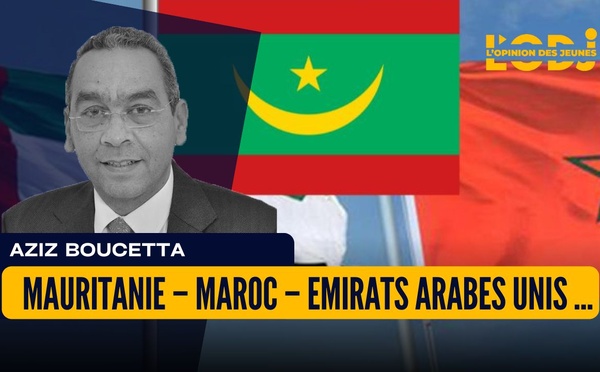 Mauritanie – Maroc – Emirats Arabes Unis, le mystère entretenu…